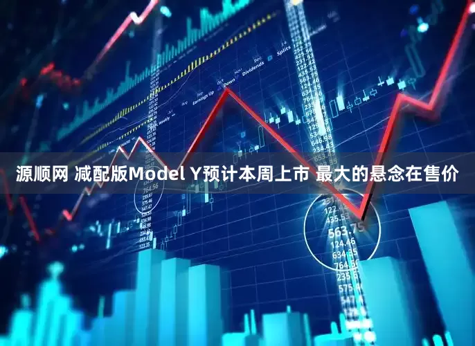 源顺网 减配版Model Y预计本周上市 最大的悬念在售价