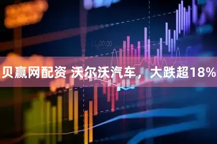 贝赢网配资 沃尔沃汽车，大跌超18%